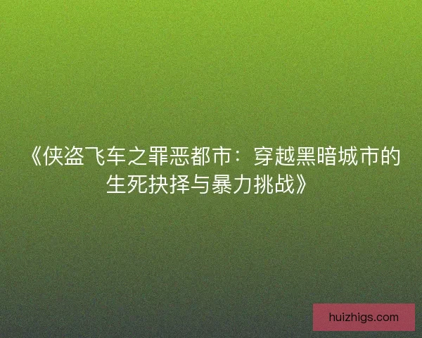 《侠盗飞车之罪恶都市：穿越黑暗城市的生死抉择与暴力挑战》