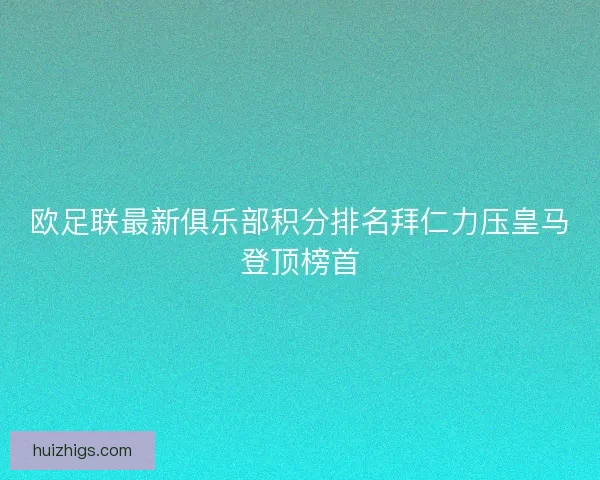 欧足联最新俱乐部积分排名拜仁力压皇马登顶榜首 欧足联最新俱乐部积分排名拜仁力压皇马登顶榜首