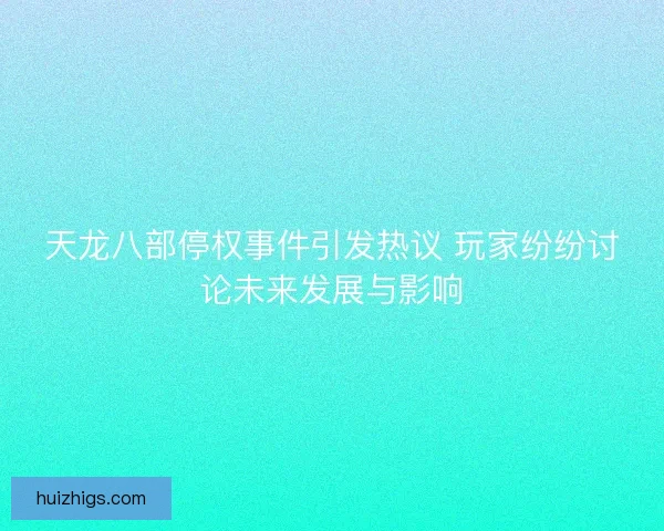天龙八部停权事件引发热议 玩家纷纷讨论未来发展与影响 天龙八部停权事件引发热议 玩家纷纷讨论未来发展与影响